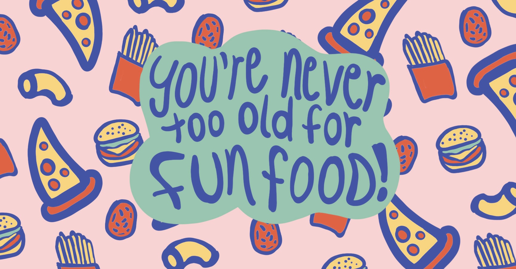 hero image with illustarted foods and text that reads You're never too old for fun food!